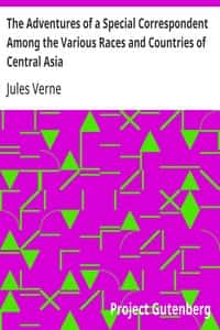 The Adventures of a Special Correspondent Among the Various Races and Countries of Central Asia
