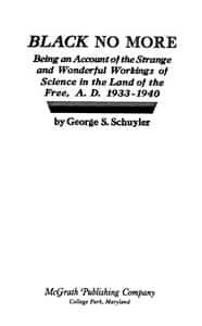 Black no more : Being an account of the strange and wonderful workings of science in the land of the free, A.D. 1933-1940
