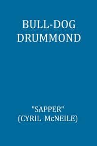 Bull-dog Drummond: The Adventures of a Demobilised Officer Who Found Peace Dull