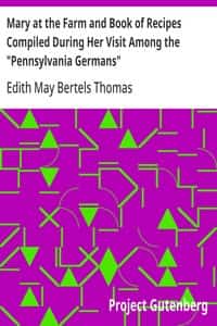 Mary at the Farm and Book of Recipes Compiled During Her Visit Among the "Pennsylvania Germans"