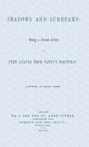 Shadows and sunbeams: Being a second series of Fern leaves from Fanny's portfolio