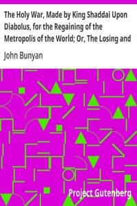 The Holy War, Made by King Shaddai Upon Diabolus, for the Regaining of the Metropolis of the World; Or, The Losing and Taking Again of the Town of Mansoul