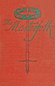 The Masterfolk : wherein is attempted the unravelling of the strange affair of my Lord Wyntwarde of Cavil and Miss Betty Modeyne