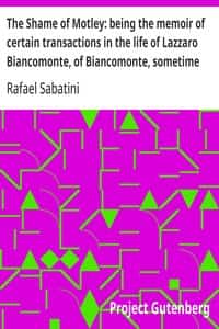 The Shame of Motley: being the memoir of certain transactions in the life of Lazzaro Biancomonte, of Biancomonte, sometime fool of the court of Pesaro