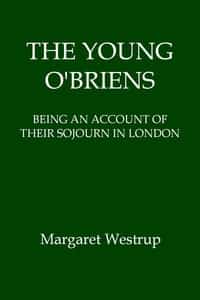 The Young O'Briens: Being an Account of Their Sojourn in London